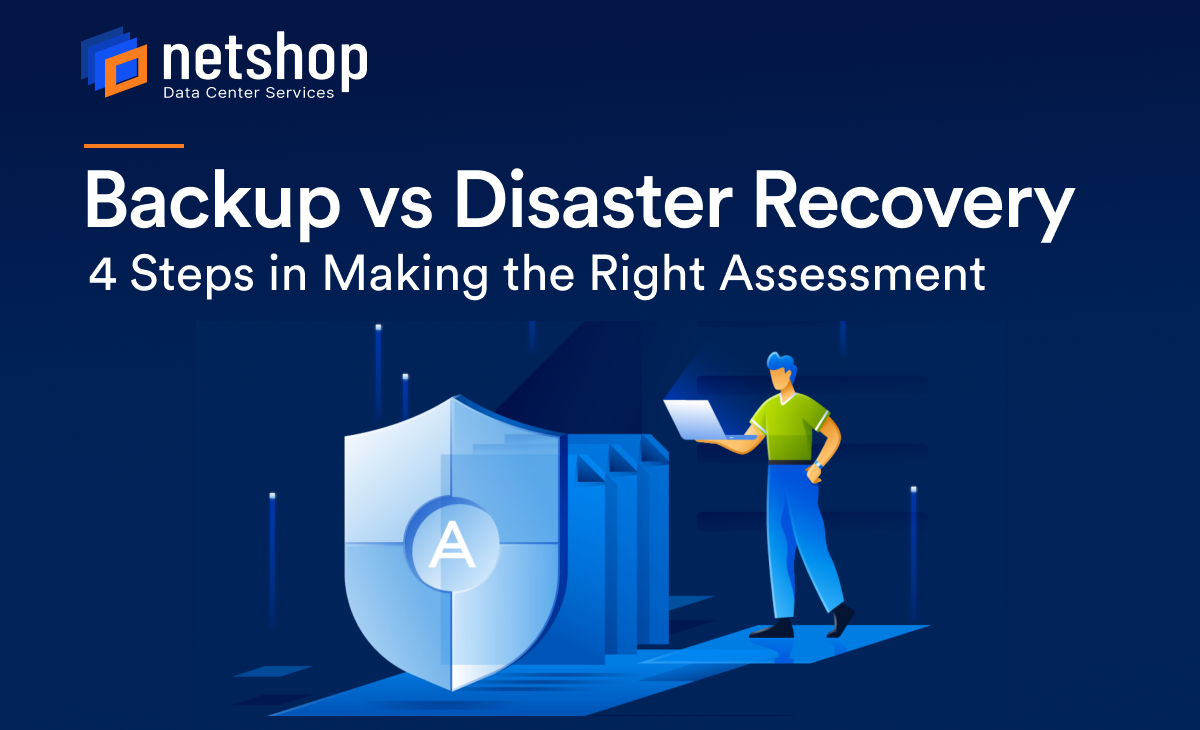 Backup vs Disaster Recovery: 4 Steps in Making the Right Assessment