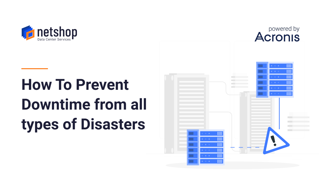 How To Prevent Downtime and Protect your Data from all types of Disasters