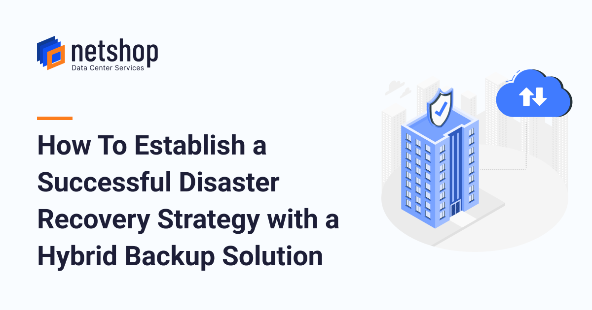 How to Establish a Successful Disaster Recovery Strategy with a Hybrid Backup Solution